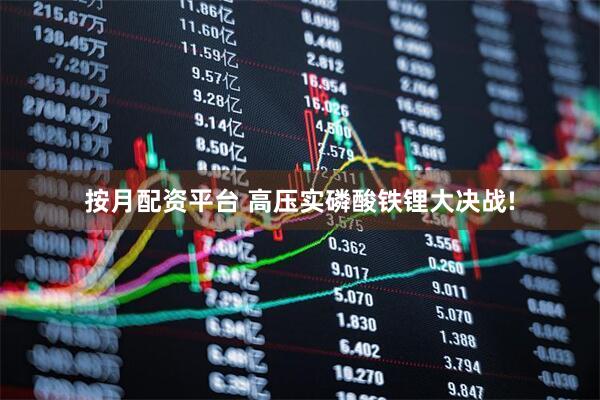 按月配资平台 高压实磷酸铁锂大决战!